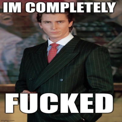 I am completely fucked - patrick bateman